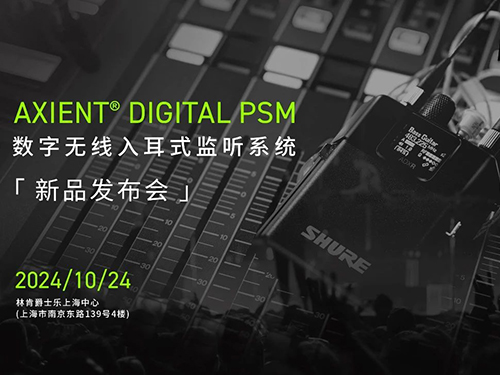 <b>SHURE首款数字无线耳返--Axient Digital PSM，成功发布！</b>